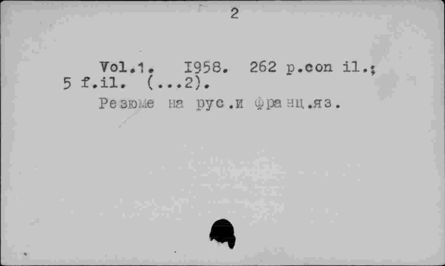 ﻿2
Vol.1. 1958.	262 p.con il.
5 f.il. (...2).
Резюме на рус .и франц.яз.